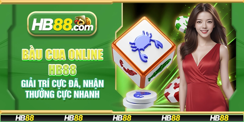 Bầu Cua Online HB88 - Giải trí cực đã, nhận thưởng cực nhanh
