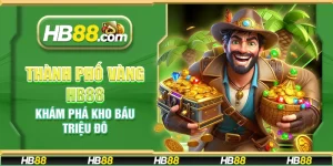 Thành Phố Vàng HB88 – Khám phá kho báu triệu đô