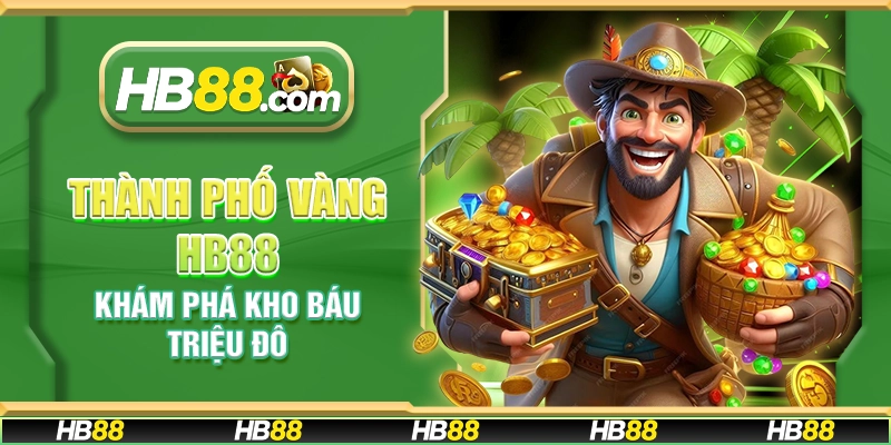 Thành Phố Vàng HB88 – Khám phá kho báu triệu đô