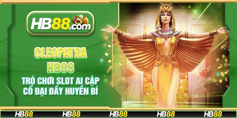 Cleopatra HB88 - Trò chơi slot Ai Cập cổ đại đầy huyền bí