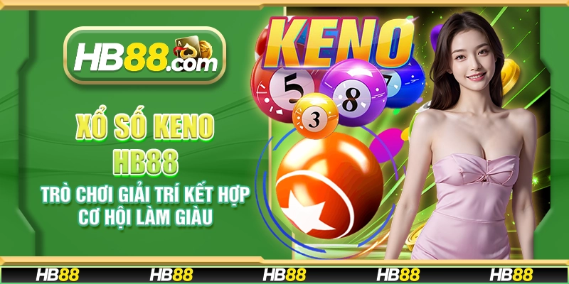 Xổ số Keno HB88 - Trò chơi giải trí kết hợp cơ hội làm giàu