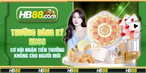 Thưởng đăng ký HB88 - Cơ hội nhận tiền thưởng khủng cho người mới