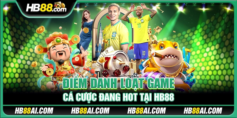 Điểm danh loạt game cá cược đang hot tại HB88