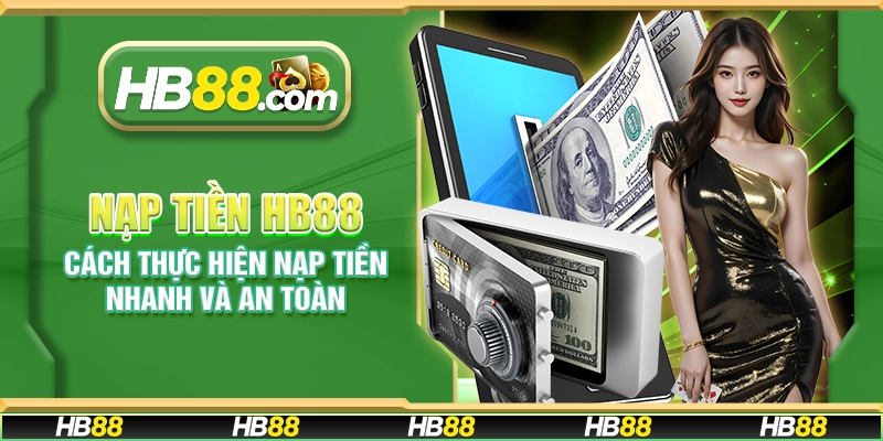 Nạp tiền HB88 - Cách thực hiện nạp tiền nhanh và an toàn