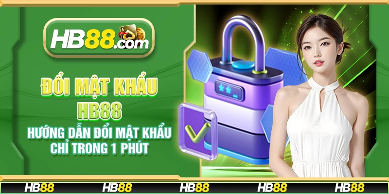 Đổi mật khẩu HB88 - Hướng dẫn đổi mật khẩu chỉ trong 1 phút