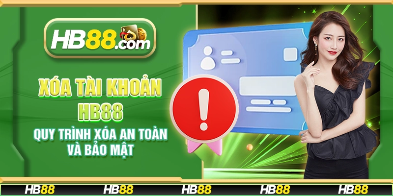 Xóa tài khoản HB88 – Quy trình xóa an toàn và bảo mật