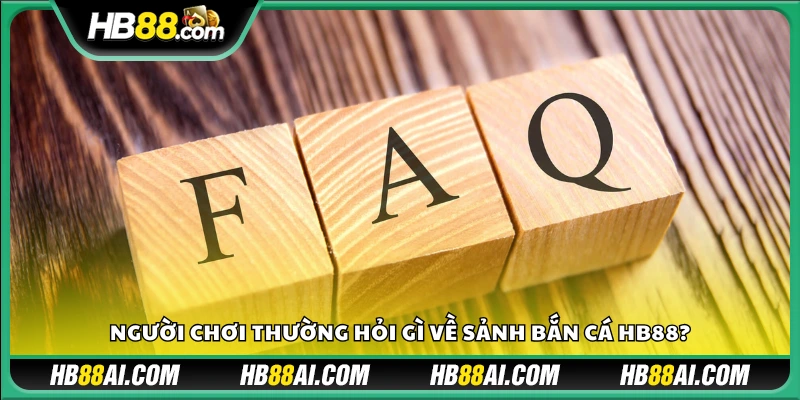 Những thắc mắc phổ biến nhất về game Bắn Cá tại HB88 là gì?