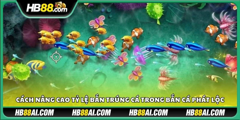 Cách nâng cao tỷ lệ bắn trúng cá trong bắn cá phát lộc