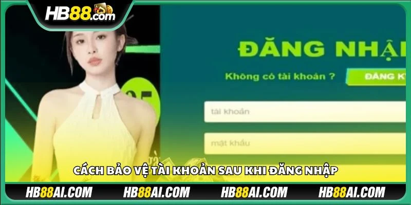 Cách bảo vệ tài khoản sau khi đăng nhập