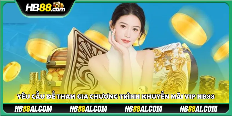 Yêu cầu để tham gia chương trình khuyến mãi VIP HB88