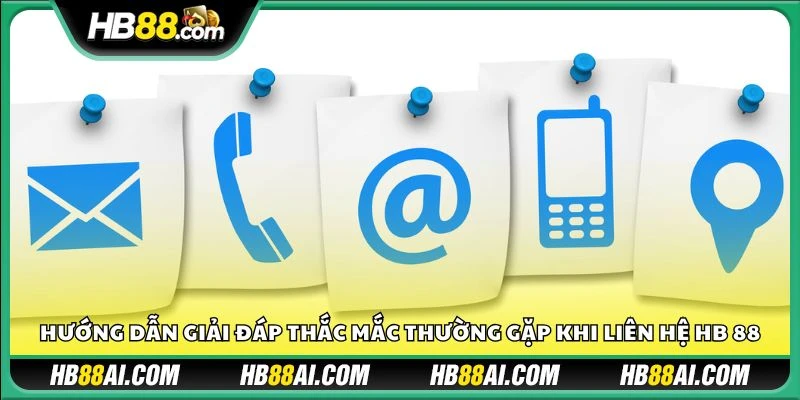 Hướng dẫn giải đáp thắc mắc thường gặp khi liên hệ HB 88