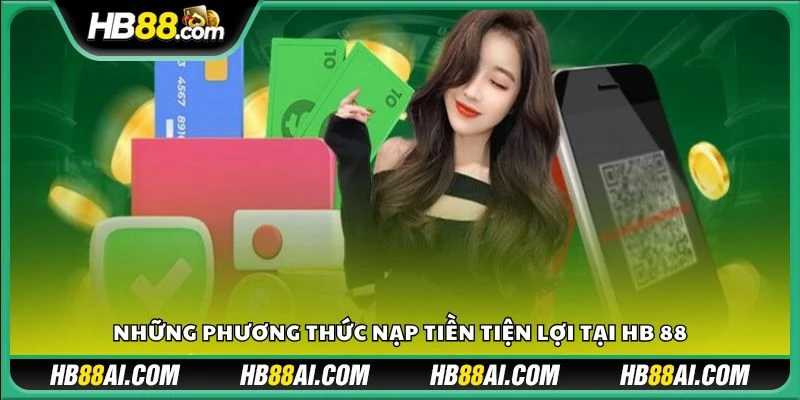 Những phương thức nạp tiền tiện lợi tại HB 88