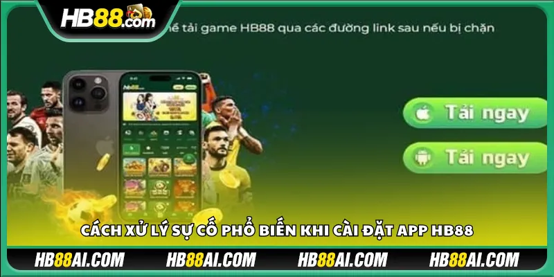 Cách xử lý sự cố phổ biến khi cài đặt app HB88