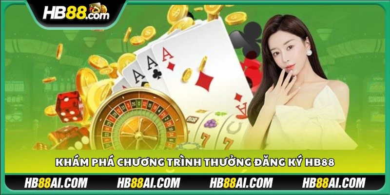 Khám phá chương trình thưởng đăng ký HB88