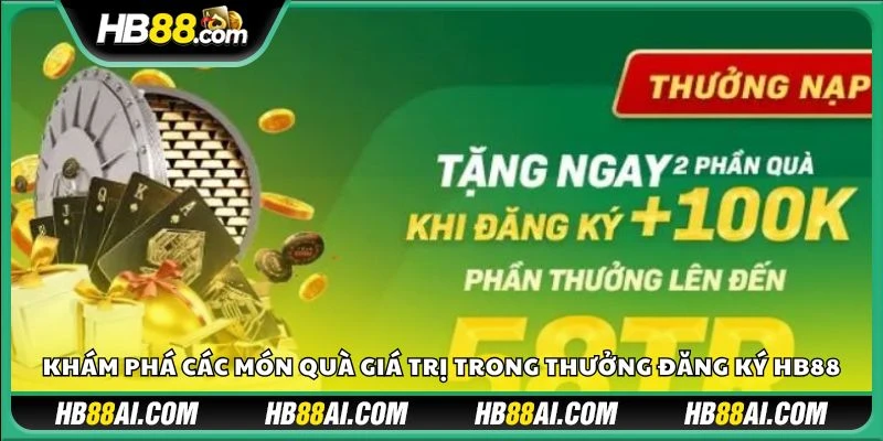Khám phá các món quà giá trị trong thưởng đăng ký HB88