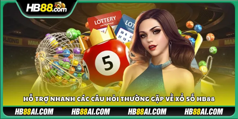 Hỗ trợ nhanh các câu hỏi thường gặp về xổ số HB88