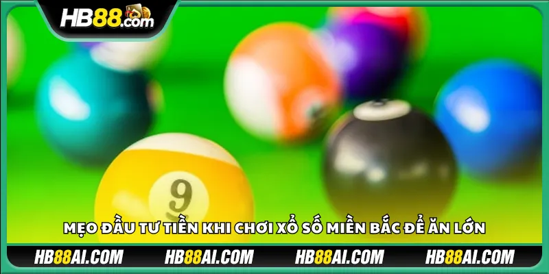 Mẹo đầu tư tiền khi chơi xổ số miền Bắc để ăn lớn