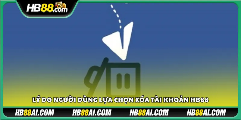 Lý do người dùng lựa chọn xóa tài khoản HB88