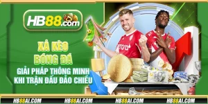 Xả kèo bóng đá - Giải pháp thông minh khi trận đấu đảo chiều