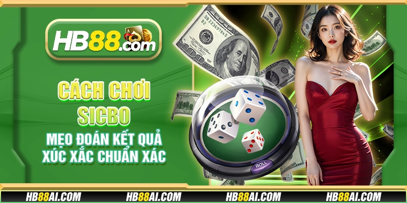 Cách chơi Sicbo - Mẹo đoán kết quả xúc xắc chuẩn xác