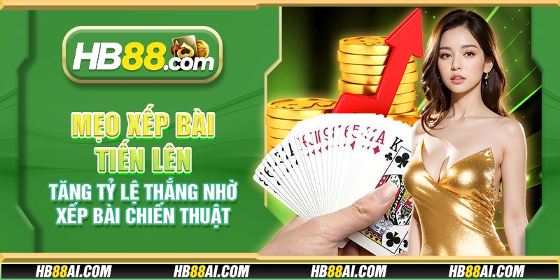 Mẹo xếp bài Tiến Lên - Tăng tỷ lệ thắng nhờ xếp bài chiến thuật