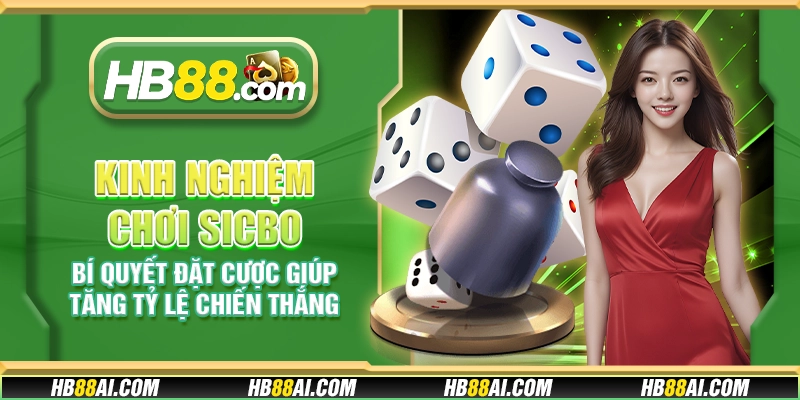 Kinh nghiệm chơi Sic Bo - Bí quyết đặt cược giúp tăng tỷ lệ chiến thắng