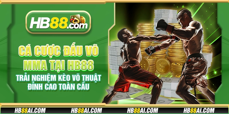 Cá cược đấu võ MMA tại HB88 - Trải nghiệm kèo võ thuật đỉnh cao toàn cầu