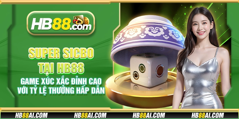 Super Sicbo tại HB88 - Game xúc xắc đỉnh cao với tỷ lệ thưởng hấp dẫn
