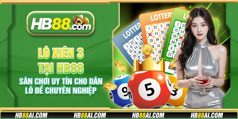 Lô xiên 3 tại HB88 - Sân chơi uy tín cho dân lô đề chuyên nghiệp