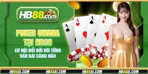 Poker Omaha tại HB88 - Cơ hội đổi đời với từng ván bài căng não