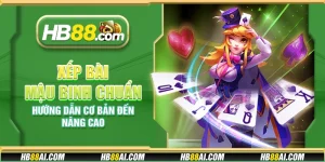 Xếp bài Mậu Binh chuẩn - Hướng dẫn cơ bản đến nâng cao