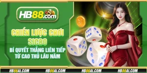 Chiến lược chơi Sicbo - Bí quyết thắng liên tiếp từ cao thủ lâu năm