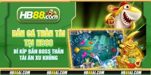 Bắn cá Thần Tài tại HB88 - Bí kíp bắn Boss thần tài ăn xu khủng