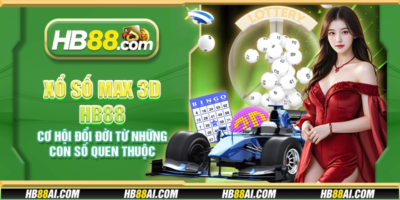 Xổ số Max 3D HB88 - Cơ hội đổi đời từ những con số quen thuộc