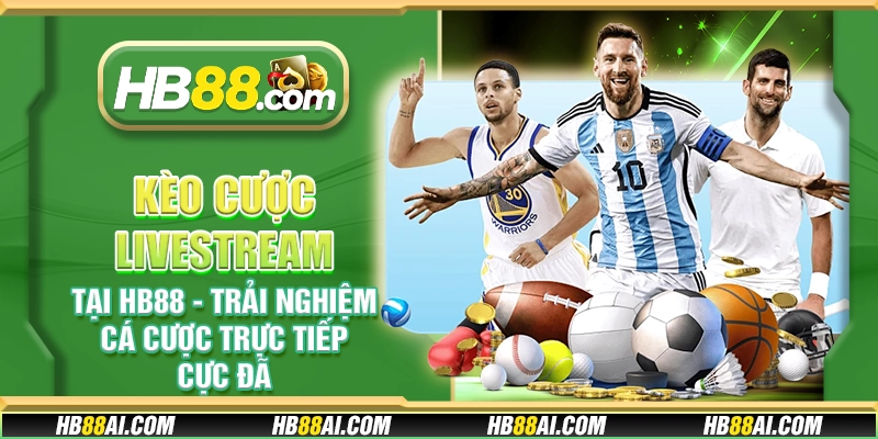 Kèo cược livestream tại HB88 - Trải nghiệm cá cược trực tiếp cực đã