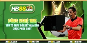 Công nghệ VAR - Yếu tố thay đổi kết quả kèo cược phút chót