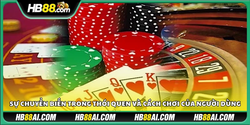 Sự biến chuyển trong cách chơi và lựa chọn của người cá cược
