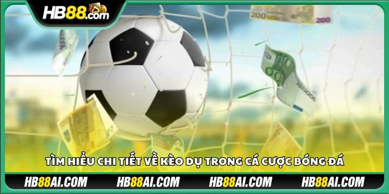 Tìm hiểu chi tiết về kèo dụ trong cá cược bóng đá