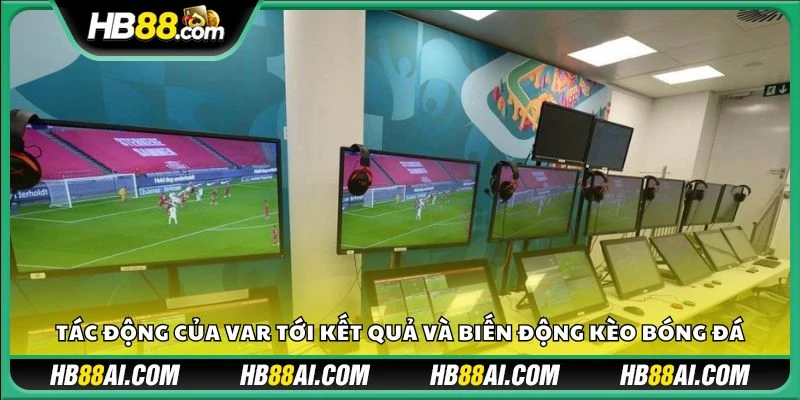 Tác động của VAR tới kết quả và biến động kèo bóng đá