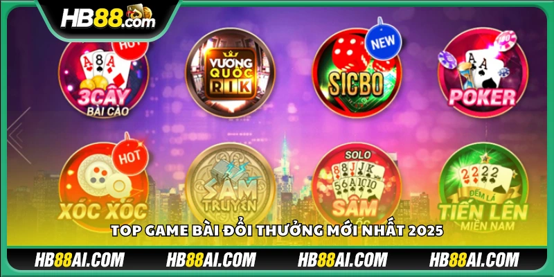 Danh sách các game bài đổi thưởng mới nhất năm 2025