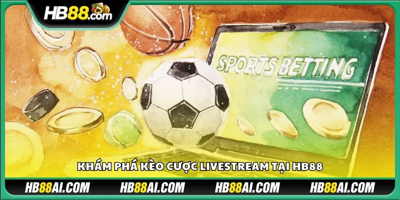 Khám phá kèo cược livestream tại HB88