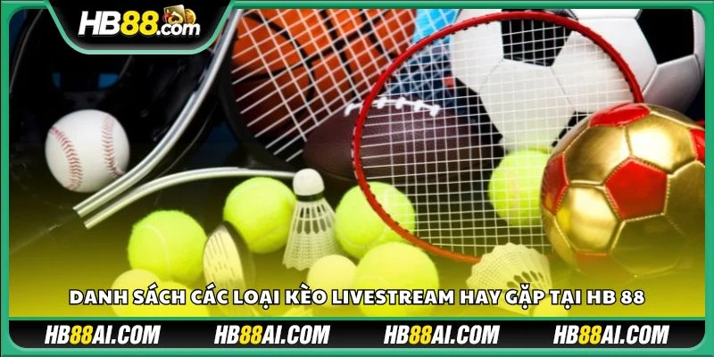 Danh sách các loại kèo livestream hay gặp tại HB 88
