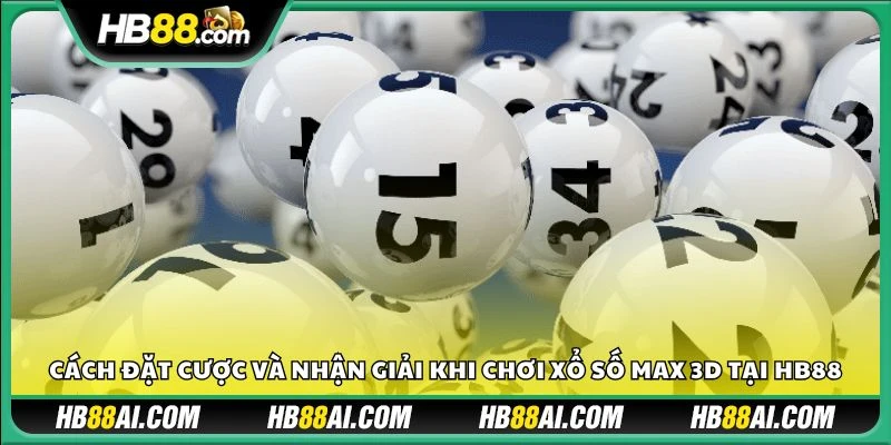 Cách đặt cược và nhận giải khi chơi xổ số Max 3D tại HB88