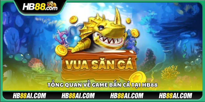 Giới thiệu chung trò chơi bắn cá trên Hb88