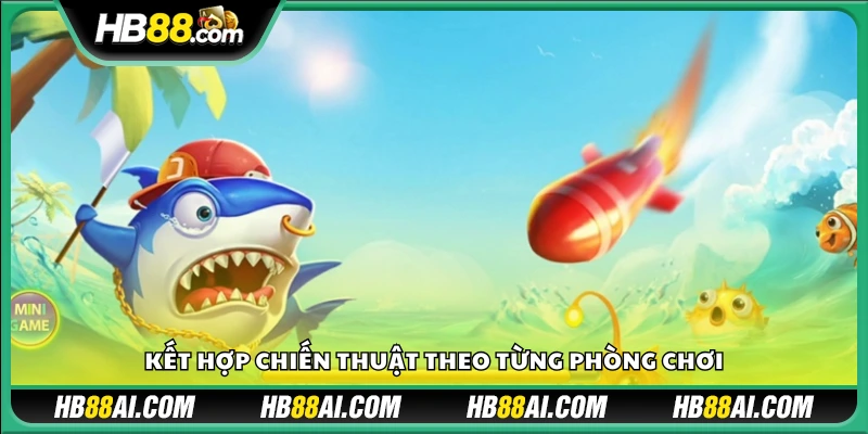 Vận dụng chiến thuật phù hợp với mỗi phòng chơi