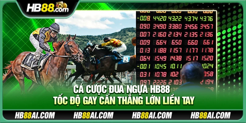 Cá cược Đua Ngựa Hb88 – Tốc độ gay cấn thắng lớn liền tay