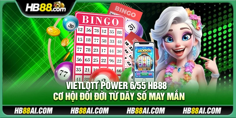 Vietlott Power 6/55 Hb88 – Cơ hội đổi đời từ dãy số may mắn